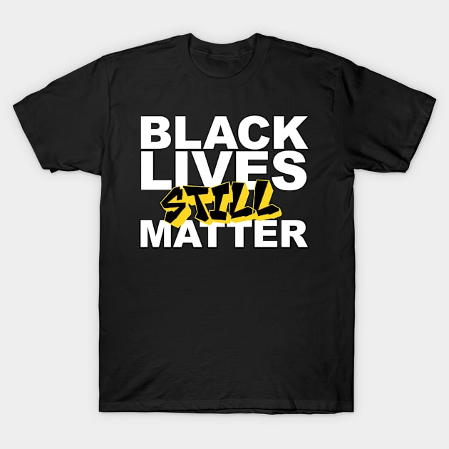 Black Lives Still Matter T-Shirt by The Lucid Frog